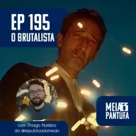 #195 O Brutalista - o épico americano está de volta? (com Thiago Natário)