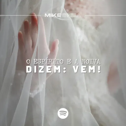 O Espírito e a Noiva dizem: VEM! - Mike Shea - Casa de Davi