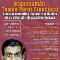 Ikaputsamán Tomás Pérez Francisco Sembrar memoria y esperanza a 35 años de su detención-desaparición forzada