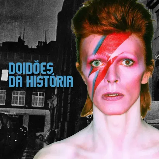 DOIDÕES DA HISTÓRIA - EP 13 - DAVID BOWIE
