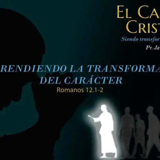 02.- Comprendiendo la transformación de carácter (Romanos 12.1-2)
