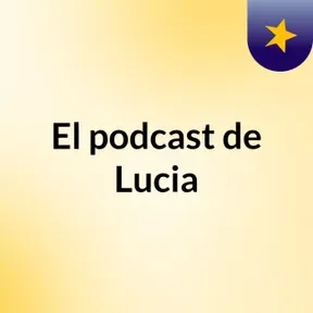 El podcast de Lucia