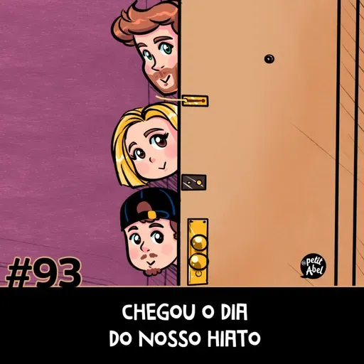 #93 - Chegou o dia do nosso hiato