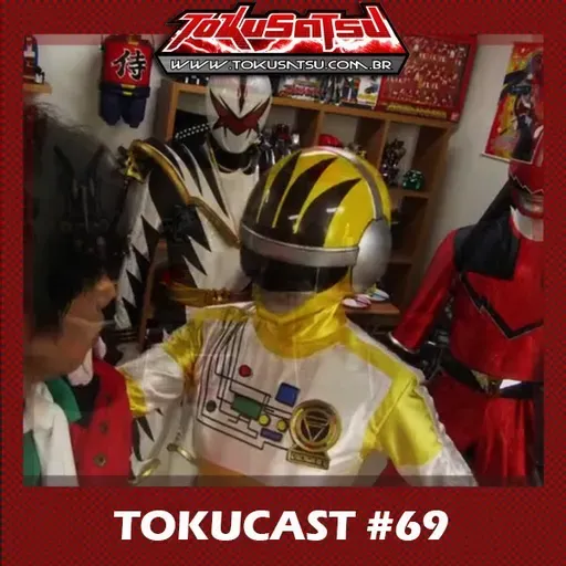 Tokucast #69 – Morte de heróis em Super Sentai