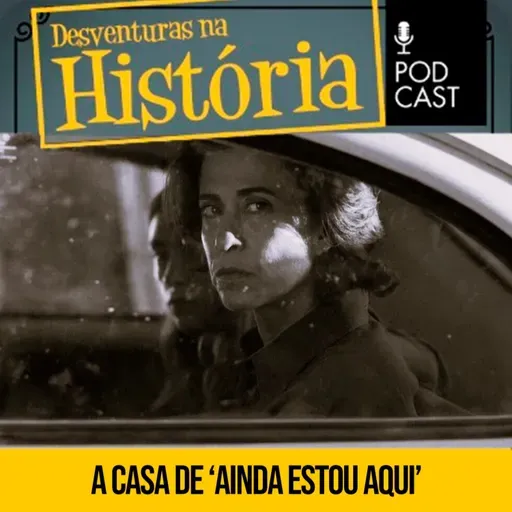 #110 Desventuras na História: Ainda Estou Aqui: O que aconteceu com a casa da família Paiva?