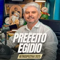 #279 - PREFEITO EGÍDIO FERRARI [RETROSPECTIVA 2025]