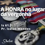 A HONRA no lugar da vergonha - Pr. Izaias Mendes - 22-06-2025