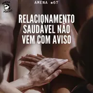 67 - Relacionamento saudável não vem com aviso