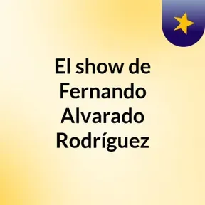 El show de Fernando Alvarado Rodríguez