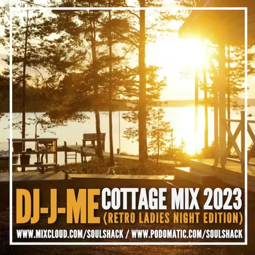 Episode 206: DJ-J-ME Cottage Mix 2023 (Saturday Afternoon Edition) aka August Soul Shack
