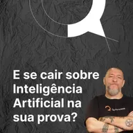 Ep #138- A tal da Inteligência Artificial e a sua prova de concurso