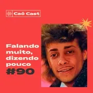 Caô Cast #90 - Falando muito, dizendo pouco