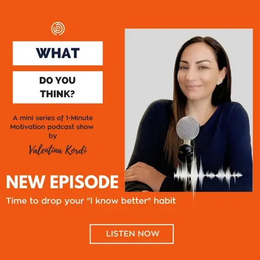 Episode 1: Time to drop your "I know better" habit!