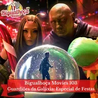 Bigualhoça Movies 103 - Guardiões da Galáxia Especial de Festas