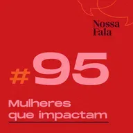 #95 - Mulheres que impactam