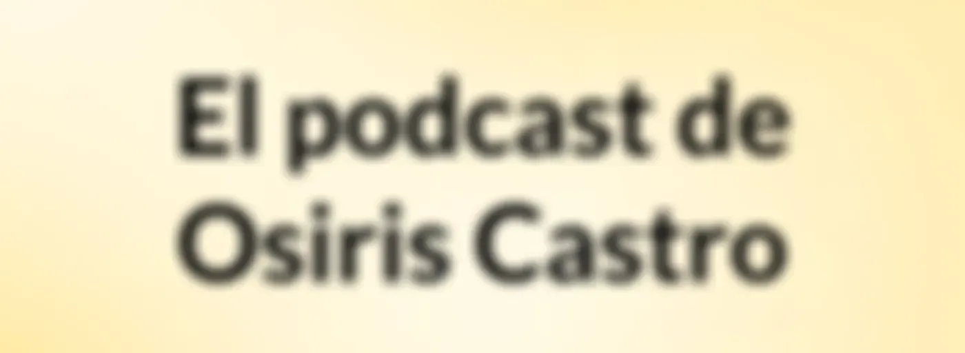 El podcast de Osiris Castro
