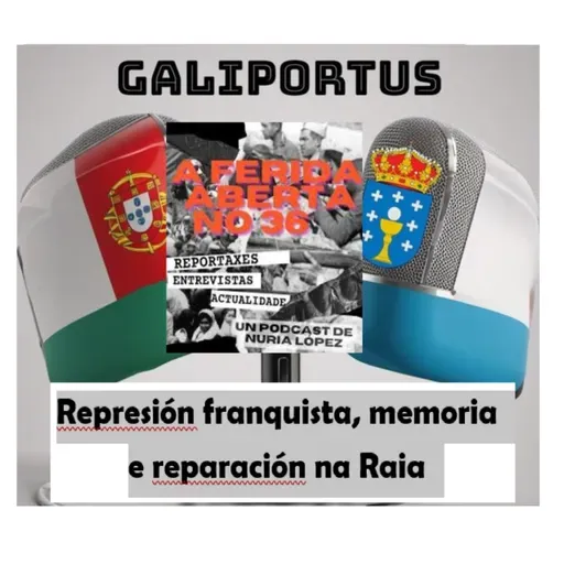 GLP- H&h's (Cap 44) Especial "A ferida aberta no 36" (Parte II): represión franquista, memoria e reparación na Raia