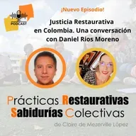 Justicia Restaurativa en Colombia. Una conversación con Daniel Rios Moreno.