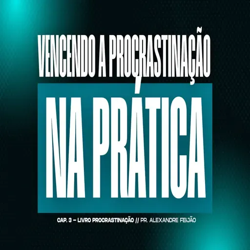 VENCENDO A PROCRASTINAÇÃO NA PRÁTICA