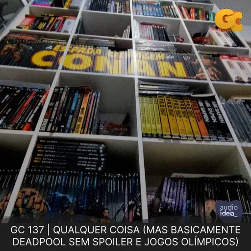 GC 137 | QUALQUER COISA (MAS BASICAMENTE DEADPOOL SEM SPOILER E JOGOS OLÍMPICOS)