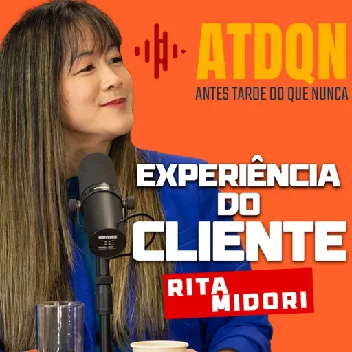 EP 318 Transformando Negócios com CX com Rita Midori AZUL LINHAS AEREA | PodCast ATDQN