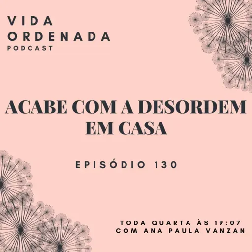 Vida Ordenada #130 Acabe com a desordem em casa - Método Fly Lady