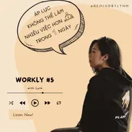 [Workly #5] Áp lực..KHÔNG thể làm được nhiều việc hơn trong một ngày 