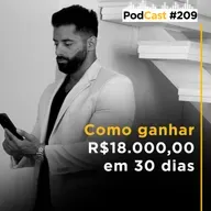 #209 - Como ganhar R$18.000,00 em 30 dias