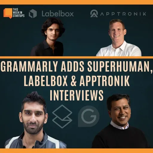 The Grammarly–Superhuman Megadeal, plus TWiST 500 chats with LabelBox and Apptronik’s founders | E2146