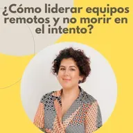 ¿Cómo liderar equipos remotos y no morir en el intento?
