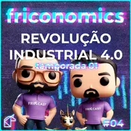 FRICONOMICS 004: REVOLUÇÃO INDUSTRIAL 4.0