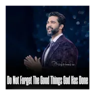 Do Not Forget The Good Things God Has Done