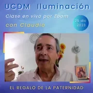 UN CURSO DE MILAGROS - El regalo de la paternidad - Claudio - 25 dic 2023