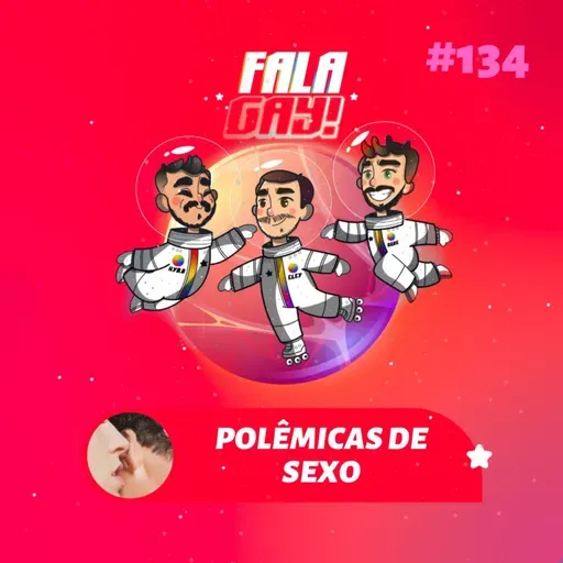 #134 - Polêmicas de Sexo