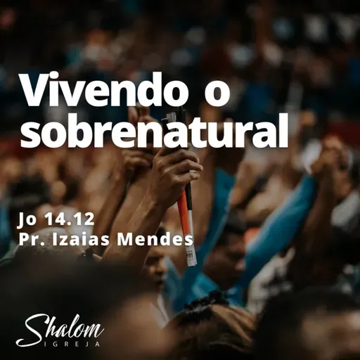 Vivendo o sobrenatural - Pr. Izaias Mendes - 25-05-2025