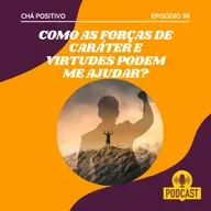 #98 - COMO AS FORÇAS DE CARÁTER E VIRTUDES PODEM ME AJUDAR?