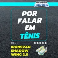 Por Falar em Tênis 138 - Irunsvan Shadow Wing 2.0 (Review)