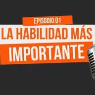 Episodio 1 - La habilidad más importante a desarrollar en estos tiempos