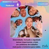 MOMENTOS MADIS - DIVERSIDADE,INCLUSÃO E EQUIDADE