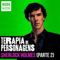TERAPIA DE PERSONAGENS - Sherlock Holmes (parte 2)