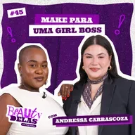 Beauty Delas - Make para uma Girl Boss com Andressa Carrascoza