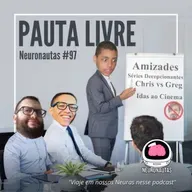 Neuronautas #97 - Pauta Livre:Amizades, Séries Decepcionantes, Chris vs Greg e Idas ao Cinema