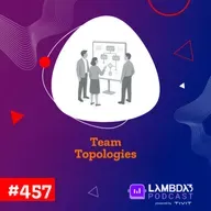 Lambda3 Podcast 457 - Team Topologies