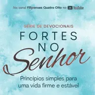 Episódio 148 - Série: Fortes no Senhor - Episódio 2 - Naná Castillo - Filipenses Quatro Oito