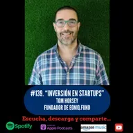 #139. Inversión en Startups. Tom Horsey. Fundador de Eoniq.fund