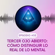 Tercer Ojo Abierto: Cómo Distinguir lo Real de lo Mental
