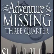 THE ADVENTURE OF THE MISSING THREE QUARTER  A SHERLOCK HOLMES ADVENTURE