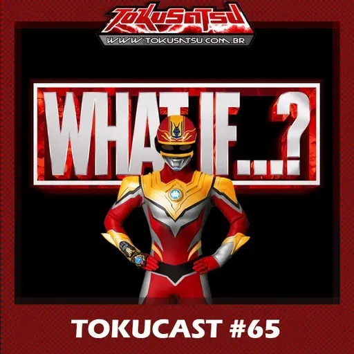 Tokucast #65 – E se… (What if…?)