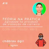Teoria na prática - Agilidade no processo de transição de carreira com Heirisson Reis | CháBlau Ágil #18