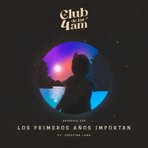 239. Los Primeros años importan [ft. Josefina Luna]